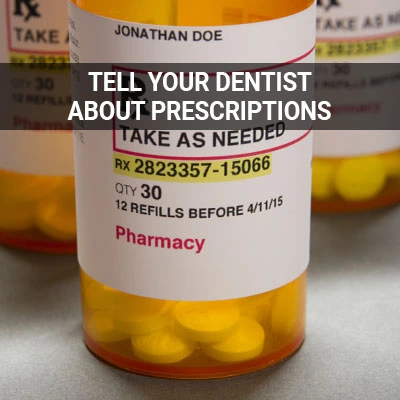 Visit our Tell Your Dentist About Prescriptions page